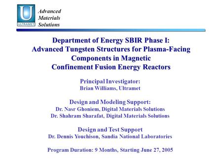 Advanced Materials Solutions Principal Investigator: Brian Williams, Ultramet Design and Modeling Support: Dr. Nasr Ghoniem, Digital Materials Solutions.