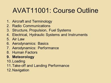 AVAT11001: Course Outline 1.Aircraft and Terminology 2.Radio Communications 3.Structure, Propulsion, Fuel Systems 4.Electrical, Hydraulic Systems and Instruments.