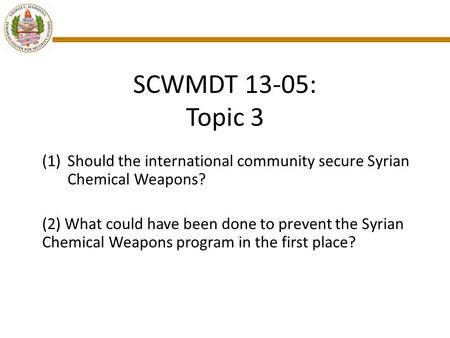 SCWMDT 13-05: Topic 3 (1)Should the international community secure Syrian Chemical Weapons? (2) What could have been done to prevent the Syrian Chemical.