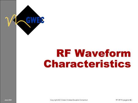 June 2001Copyright 2001 Global Wireless Education ConsortiumRT-RF Propagation 1 RF Waveform Characteristics.