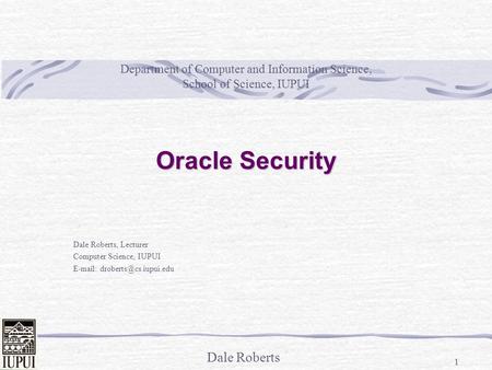 Dale Roberts 1 Department of Computer and Information Science, School of Science, IUPUI Dale Roberts, Lecturer Computer Science, IUPUI