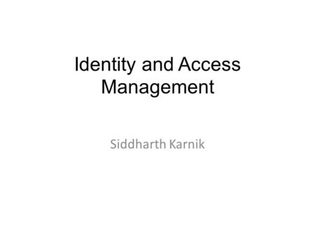 Identity and Access Management Siddharth Karnik. Identity Management -> Oracle Identity Management is a product set that allows enterprises to manage.