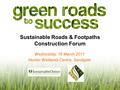 Sustainable Roads & Footpaths Construction Forum Wednesday, 16 March 2011 Hunter Wetlands Centre, Sandgate.