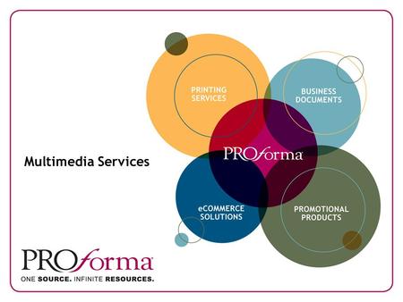 Multimedia Services. Proforma. One Source. Infinite Resources. As a businessperson, you know how important making the right connections can be. When you.