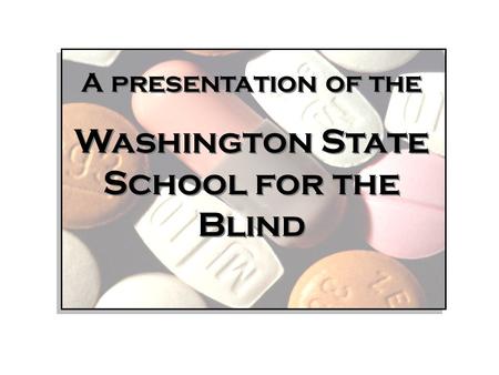 Welcome A presentation of the Washington State School for the Blind A presentation of the Washington State School for the Blind.