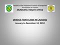 Republic of the Philippines Province of Pangasinan Municipality of Calasiao MUNICIPAL HEALTH OFFICE DENGUE FEVER CASES IN CALASIAO January to December.