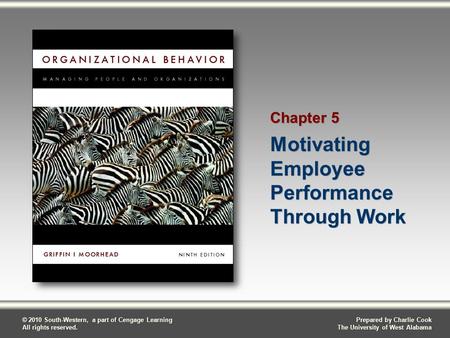 Prepared by Charlie Cook The University of West Alabama © 2010 South-Western, a part of Cengage Learning All rights reserved. Motivating Employee Performance.