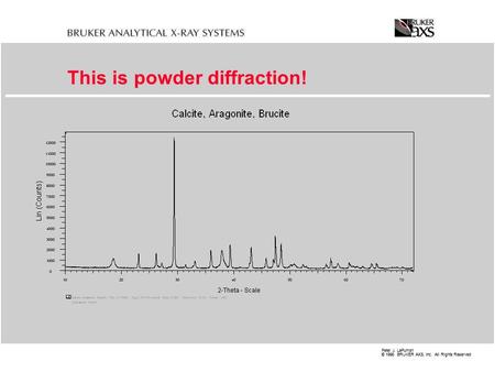 Peter J. LaPuma1 © 1998 BRUKER AXS, Inc. All Rights Reserved This is powder diffraction!