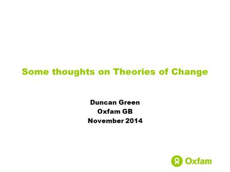 Some thoughts on Theories of Change Duncan Green Oxfam GB November 2014.