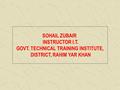 SOHAIL ZUBAIR INSTRUCTOR I.T. GOVT. TECHNICAL TRAINING INSTITUTE, DISTRICT, RAHIM YAR KHAN.