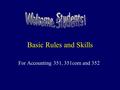 Basic Rules and Skills For Accounting 351, 351com and 352.