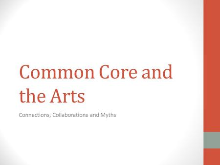 Common Core and the Arts Connections, Collaborations and Myths.