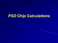 PSD Chip Calculations. Energy Conversions Erad Energy of incident radiation (MeV) evis Energy of visible photon radiation (eV) εcon Conversion efficiency.