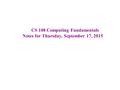 CS 108 Computing Fundamentals Notes for Thursday, September 17, 2015.