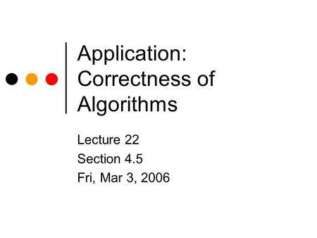 Application: Correctness of Algorithms Lecture 22 Section 4.5 Fri, Mar 3, 2006.