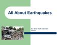 All About Earthquakes By: Brian Kraft and Adam Morton.