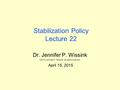 Stabilization Policy Lecture 22 Dr. Jennifer P. Wissink ©2015 Jennifer P. Wissink, all rights reserved. April 15, 2015.