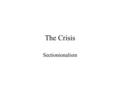 The Crisis Sectionionalism. What to do about the new territories… Congress had to deal w/new states being formed in the territories taken from Mexico.