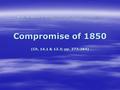 W11/30/11; F11/19/10; M11/24/08; Tu12/4/07; F12/1/06; M12/5/05 Compromise of 1850 (Ch. 14.1 & 13.3; pp. 373-384) W11/30/11; F11/19/10; M11/24/08; Tu12/4/07;