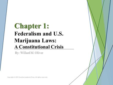 Chapter 1: Chapter 1: Federalism and U.S. Marijuana Laws: A Constitutional Crisis By: Willard M. Oliver Copyright © 2015 Carolina Academic Press. All rights.