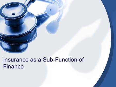 Insurance as a Sub-Function of Finance. Relations between functions and objectives of a health system Stewardship (oversight) Financing (collecting, pooling.