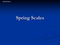 Spring Scales 1 Spring Scales. Spring Scales 2 Introductory Question A diver stands motionless at the end of a spring board, which bends downward. If.