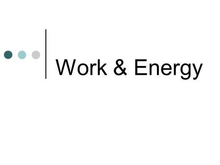 Work & Energy. WORK WORK WORK: It is used by physicists to measure something that is accomplished. So it results in the equation: Work = Force x displacement.