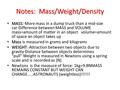 Notes: Mass/Weight/Density MASS MASS:·More mass in a dump truck than a mid-size car·Difference between MASS and VOLUME mass=amount of matter in an object.