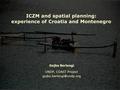 ICZM and spatial planning: experience of Croatia and Montenegro Gojko Berlengi UNDP, COAST Project