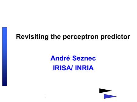 1 Revisiting the perceptron predictor André Seznec IRISA/ INRIA.