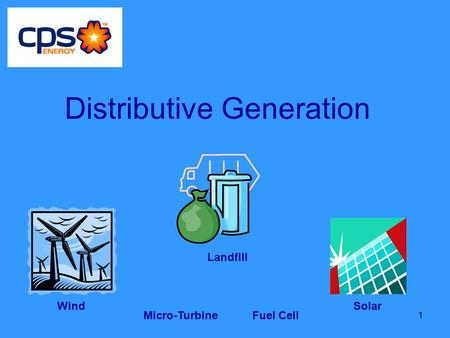 1 Distributive Generation Wind Landfill Solar Fuel CellMicro-Turbine.