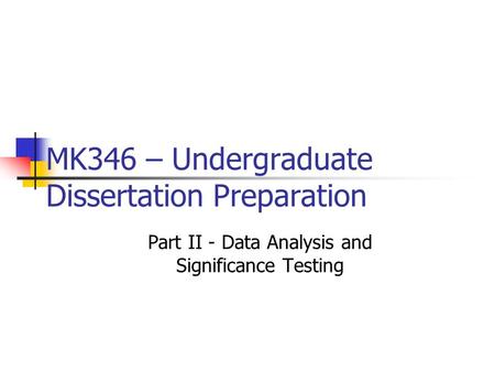 MK346 – Undergraduate Dissertation Preparation Part II - Data Analysis and Significance Testing.