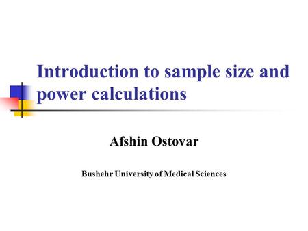 Introduction to sample size and power calculations Afshin Ostovar Bushehr University of Medical Sciences.