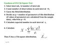 Goodness-of-Fit Chi-Square Test: 1- Select intervals, k=number of intervals 2- Count number of observations in each interval O i 3- Guess the fitted distribution.