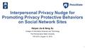 Interpersonal Privacy Nudge for Promoting Privacy Protective Behaviors on Social Network Sites Haiyan Jia & Heng Xu College of Information Sciences and.