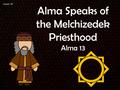 Lesson 78 Alma Speaks of the Melchizedek Priesthood Alma 13.