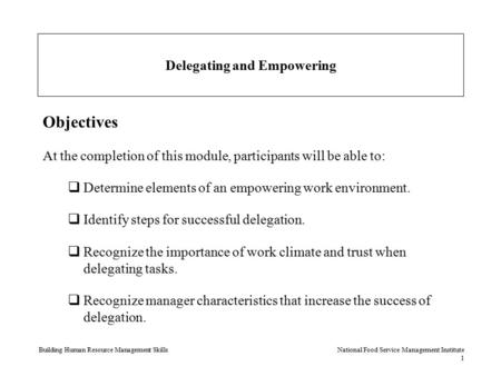 Building Human Resource Management SkillsNational Food Service Management Institute 1 Delegating and Empowering Objectives At the completion of this module,