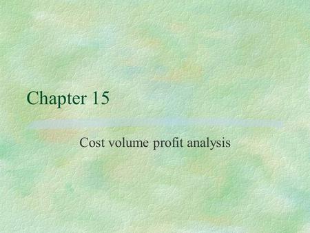 Chapter 15 Cost volume profit analysis. Cost volume profit (CVP) analysis §Can be used to determine the effects of changes in an organisation’s sales.