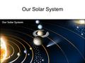 Our Solar System. Models of the Solar System Objectives:  Compare the models of the universe developed by Ptolemy & Copernicus  Summarize Kepler’s 3.