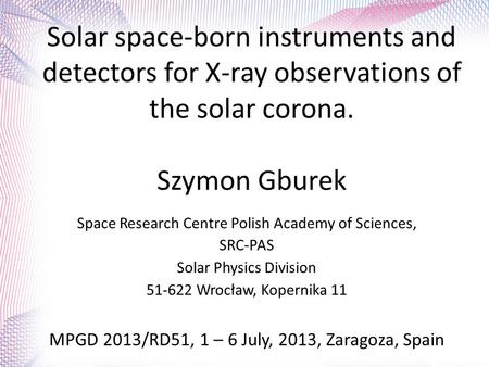 Solar space-born instruments and detectors for X-ray observations of the solar corona. Szymon Gburek Space Research Centre Polish Academy of Sciences,