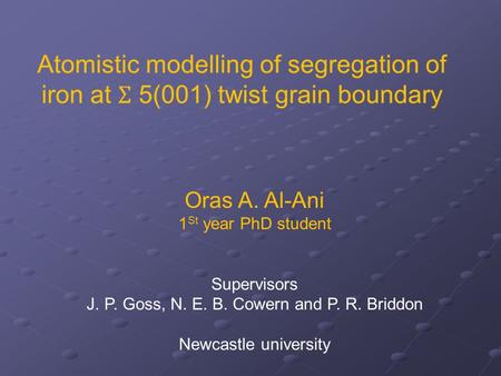 Oras A. Al-Ani 1 St year PhD student Supervisors J. P. Goss, N. E. B. Cowern and P. R. Briddon Newcastle university.