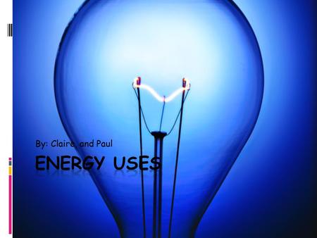 By: Claire, and Paul. Uses  The energy uses are…  Coal  Biomass  Natural Gas  Wind  Solar Energy.