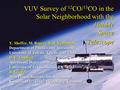 VUV Survey of 12 CO/ 13 CO in the Solar Neighborhood with the Hubble Space Telescope Y. Sheffer, M. Rogers, S. R. Federman Department of Physics and Astronomy.