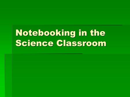 Notebooking in the Science Classroom. The Bottom Line  Students process information.  Students share with one another.  Students own the learning.