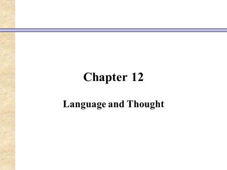 Chapter 12 Language and Thought. Theories on the Evolution of Language Language evolved because it was a social adaptation that solved the problem of.