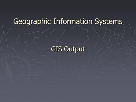 Geographic Information Systems GIS Output. 1. Color Theory ► Additive primaries blue, green, and red ► Subtractive primaries yellow, cyan, and magenta.