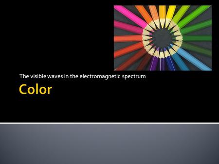 The visible waves in the electromagnetic spectrum.