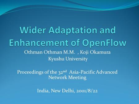 Othman Othman M.M., Koji Okamura Kyushu University Proceedings of the 32 nd Asia-Pacific Advanced Network Meeting India, New Delhi, 2001/8/22.