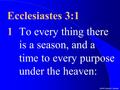 ©2000 Timothy G. Standish Ecclesiastes 3:1 1To every thing there is a season, and a time to every purpose under the heaven: