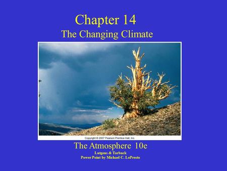 Chapter 14 The Changing Climate The Atmosphere 10e Lutgens & Tarbuck Power Point by Michael C. LoPresto.